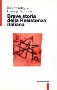Breve storia della Resistenza italiana - Roberto Battaglia,Giuseppe Garritano - copertina