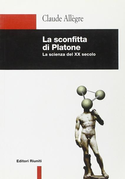 La sconfitta di Platone. La scienza del XX secolo - Claude Allègre - copertina