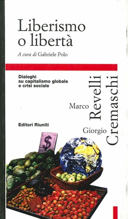 Liberismo o libertà. Dialoghi su capitalismo globale e crisi sociale - Giorgio Cremaschi,Marco Revelli - copertina