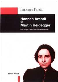 Hannah Arendt e Martin Heidegger. Alle origini della filosofia occidentale - Francesco Fistetti - copertina