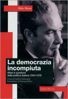 La democrazia incompiuta. Attori e questioni della politica italiana (1943-1978)