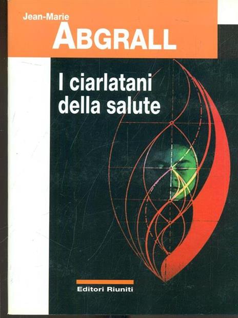 I ciarlatani della salute - Jean-Marie Abgrall - 4