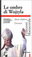 Le ombre di Wojtyla. Ambiguità e contraddizioni di un lungo pontificato