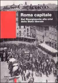 Roma capitale. Dal Risorgimento alla crisi dello Stato liberale - Alberto Caracciolo - copertina