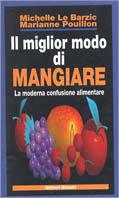 Il miglior modo di mangiare. La moderna confusione alimentare - Michelle Le Barzic,Marianne Pouillon - copertina