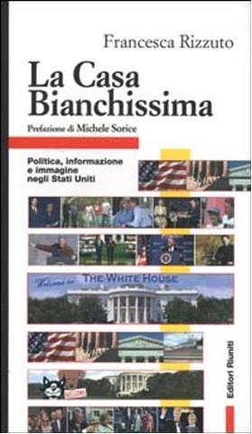 La Casa Bianchissima. Politica, informazione e immagine negli Stati Uniti - Francesca Rizzuto - 3