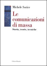 Le comunicazioni di massa. Storia, teorie, tecniche - Michele Sorice - copertina