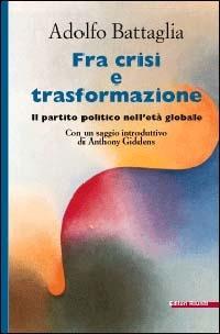 Fra crisi e trasformazione. Il partito politico nell'età globale - Adolfo Battaglia - copertina