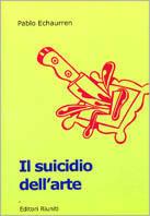 Il suicidio dell'arte. Da Duchamp agli sciampisti