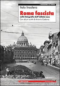 Roma fascista nelle fotografie dell'Istituto Luce - Italo Insolera - copertina