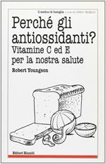 Perché gli antiossidanti? Vitamine C ed E per la nostra salute