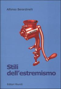 Stili dell'estremismo. Critica del pensiero essenziale - Alfonso Berardinelli - copertina