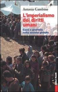 L' imperialismo dei diritti umani. Caos o giustizia nella società globale - Antonio Gambino - copertina