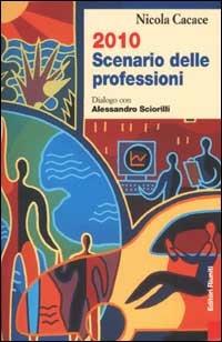 Duemiladieci scenario delle professioni. Dialogo con Alessandro Sciorilli - Nicola Cacace - copertina