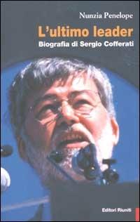 L' ultimo leader. Biografia di Sergio Cofferati - Nunzia Penelope - copertina