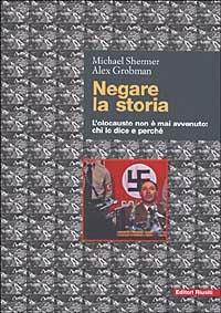 Negare la storia. L'olocausto non è mai avvenuto: chi lo dice e perché - Michael Shermer,Alex Grobman - copertina