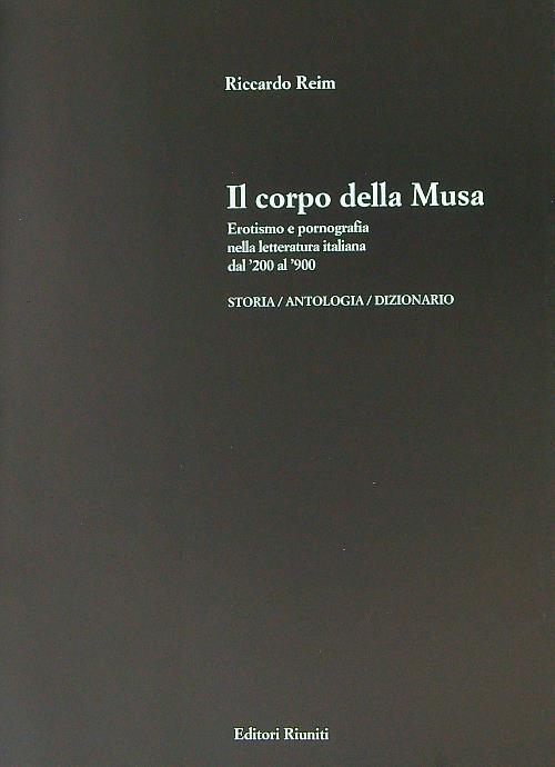Il corpo della musa. Erotismo e pornografia nella letteratura italiana dal '300 al '900. Storia, dizionario e antologia