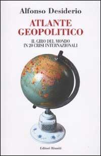 Atlante geopolitico. Il giro del mondo in 20 crisi internazionali - Alfonso Desiderio - copertina