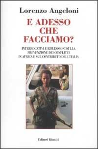 E adesso che facciamo? Interrogativi e riflessioni sula prevenzione dei conflitti in Africa e sul contributo dell'Italia - Lorenzo Angeloni - copertina