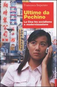 Ultime da Pechino. La Cina tra socialismo e modernizzazione - Francesca Imperato - copertina