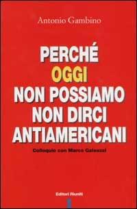 Perché oggi non possiamo non dirci antiamericani. Colloquio con Marco Galeazzi - Antonio Gambino - copertina