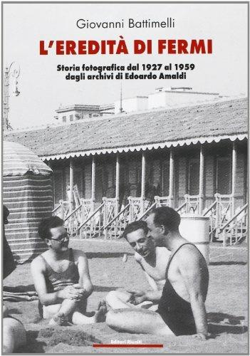 L' eredità di Fermi. Storia fotografica dal 1927 al 1959 dagli archivi di Edoardo Amaldi - Giovanni Battimelli - copertina