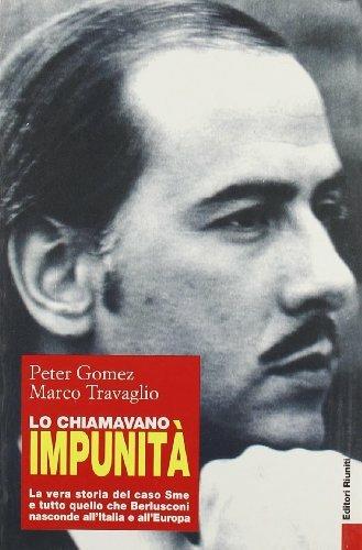 Lo chiamavano impunità. La vera storia del caso Sme e tutto quello che Berlusconi nasconde all'Italia e all'Europa - Peter Gomez,Marco Travaglio - 5