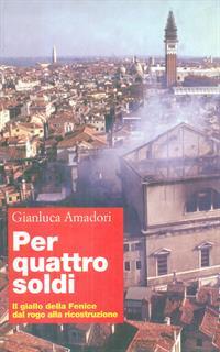 Per quattro soldi. Il giallo della Fenice dal rogo alla ricostruzione