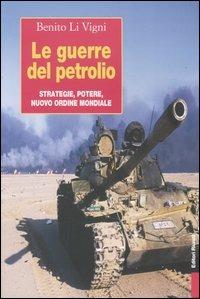 Le guerre del petrolio. Strategie, potere, nuovo ordine mondiale - Benito Li Vigni - copertina
