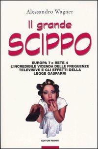 Il grande scippo. Europa 7 e Rete 4. L'incredibile vicenda delle frequenze televisive e gli effetti della legge Gasparri - Alessandro Wagner - copertina