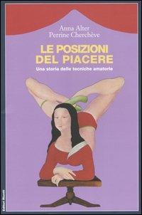 Le posizioni del piacere. Una storia delle tecniche amatorie - Anna Alter,Perrine Cherchève - copertina