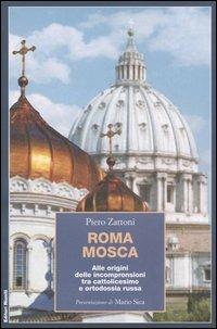 Roma Mosca. Alle origini delle incomprensioni tra cattolicesimo e ortodossia russa - Piero Zattoni - copertina