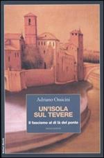 Un' isola sul Tevere. Il fascismo al di là del ponte