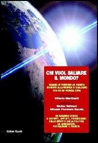 Chi vuol salvare il mondo? Viaggio attraverso un pianeta morente alla ricerca di qualcuno che se ne prenda cura - copertina