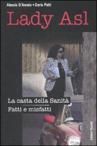 Lady Asl. La casta della Sanità. Fatti e misfatti - Alessio D'Amato,Dario Petti - copertina