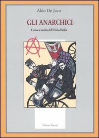 Gli anarchici. Cronaca inedita dell'Unità d'Italia - Aldo De Jaco - 2