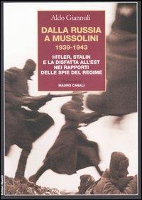 Dalla Russia a Mussolini 1939-1943. Hitler, Stalin e la disfatta all'est nei rapporti delle spie del regime - Aldo Giannuli - copertina