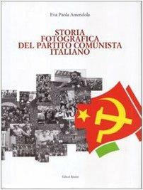 Storia fotografica del Partito Comunista Italiano. Ediz. illustrata - Eva P. Amendola - copertina
