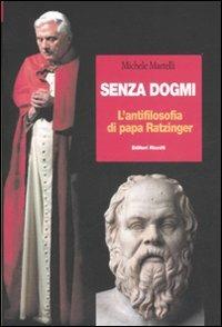 Senza dogmi. L'antifilosofia di papa Ratzinger - Michele Martelli - copertina