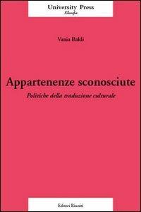 Appartenenze sconosciute. Politiche della traduzione culturale - Vania Baldi - copertina
