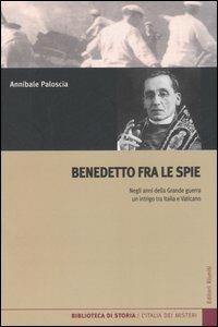 Benedetto fra le spie. Negli anni della Grande guerra un intrigo tra Italia e Vaticano - Annibale Paloscia - copertina