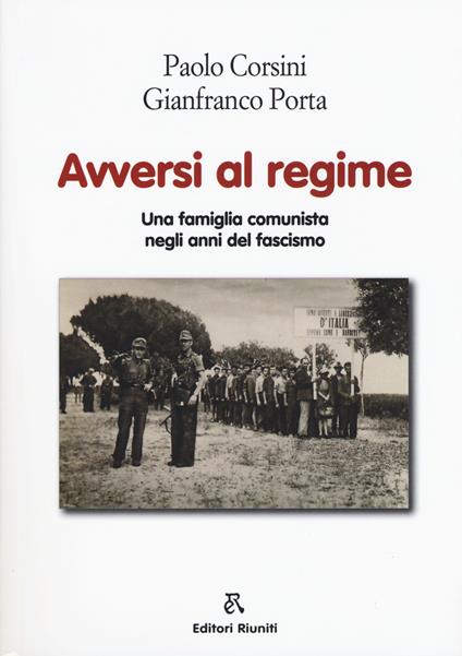Avversi al regime. Una famiglia comunista negli anni del fascismo - Paolo Corsini,Gianfranco Porta - copertina