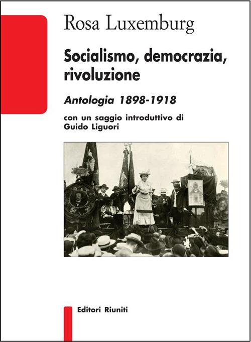 Socialismo, democrazia, rivoluzione. Antologia 1898-1918 - Rosa Luxemburg - ebook