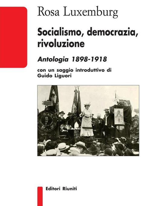Socialismo, democrazia, rivoluzione. Antologia 1898-1918 - Rosa Luxemburg - ebook