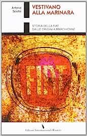  Vestivano alla marinara. Storia della Fiat dalle origini a Marchionne -  Antonio Sciotto - copertina