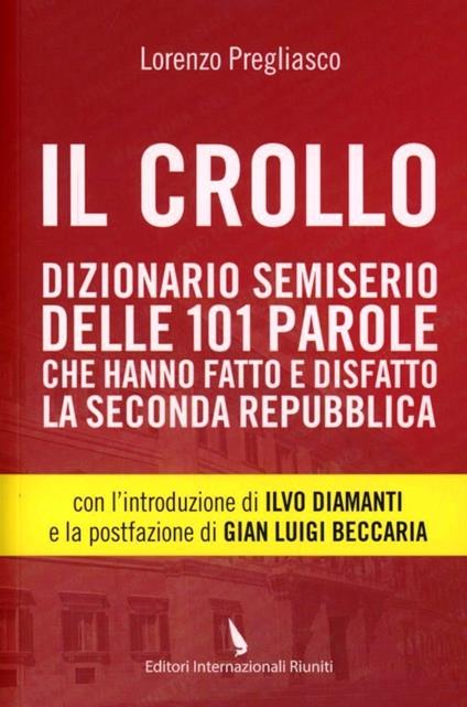 Il crollo. Dizionario semiserio delle 101 parole che hanno fatto e disfatto la Seconda repubblica -  Lorenzo Pregliasco - copertina