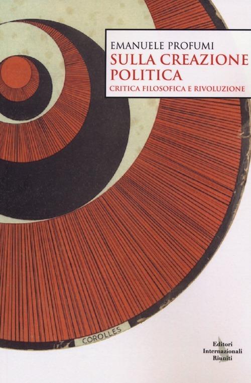  Sulla creazione politica. Critica filosofica e rivoluzione -  Emanuele Profumi - copertina