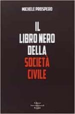 Il libro nero della società civile. Come vent'anni di nuovismo hanno distrutto la politica in Italia