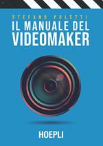 Il manuale del videomaker. Smart-guide al mondo dell'audiovisivo