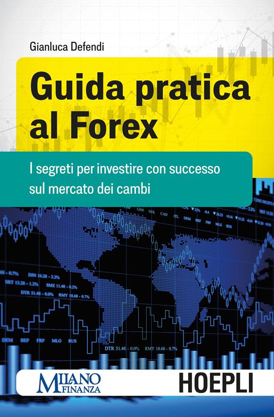 Guida pratica al Forex. I segreti per investire con successo sul mercato dei cambi - Gianluca Defendi - copertina